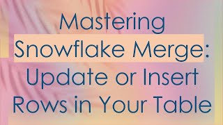 Mastering Snowflake Merge: Update or Insert Rows in Your Table