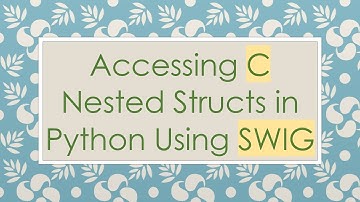 Accessing C Nested Structs in Python Using SWIG