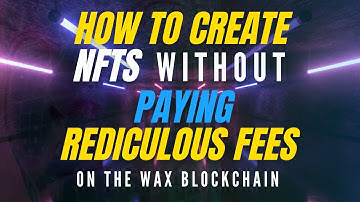 How to Create NFTs Without Paying High Fees on Ethereum Based Platforms on the Wax Blockchain