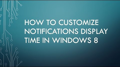How To Customize Notifications Display Time In Windows 8