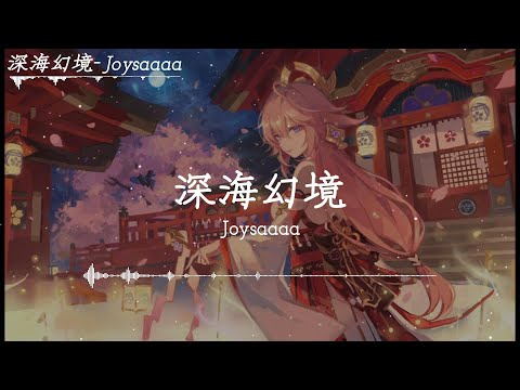 Joysaaaa - 深海幻境「愛遺落的空寂深邃的像海底，我沉溺在記憶像芳香幻境裡，撿不起時光裡磨碎一顆完整的心，愛遺落在過去直到溫柔散去」【動態歌詞】