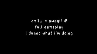 emily is away ~ gameplay 😎