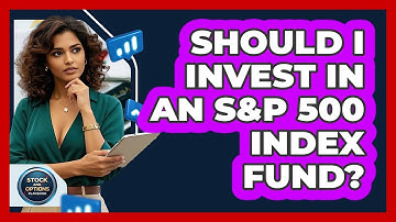 Should I Invest In An S&P 500 Index Fund? - Stock and Options Playbook