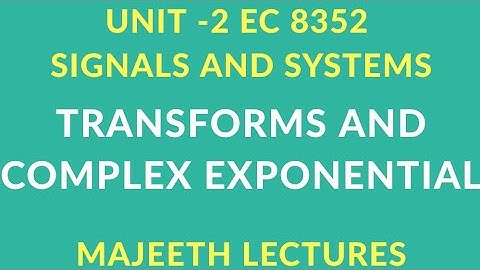 EC8352 SIGNALS AND SYSTEMS TRANSFORMS AND COMPLEX EXPONENTIALS