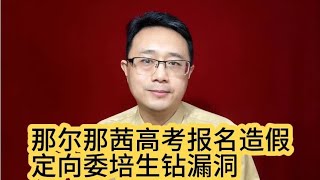 那尔那茜高考报名造假，定向委培生钻漏洞【强老师儿】