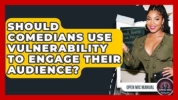 Should Comedians Use Vulnerability To Engage Their Audience? - Open Mic Manual