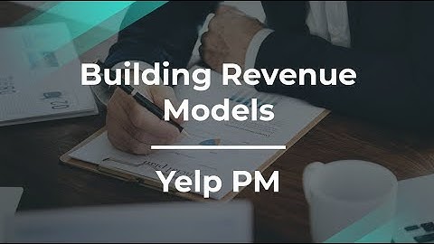 How to Build Revenue Models for Consumer Products by Yelp Group PM