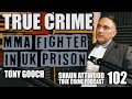 Mma fighter in uk prison tony gooch  true crime podcast 102 banged up channel 4