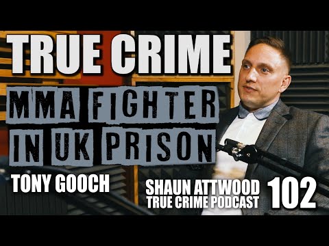 MMA Fighter In UK Prison: Tony Gooch | True Crime Podcast 102