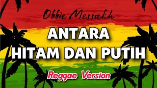 Antara Hitam Dan Putih - Obbie Messakh | Reggae SKA Version 🎵