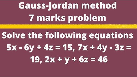 Gauss-Jordan Method : 5x-6y+4z=15, 7x+4y-3z=19, 2x+y+6z=46  @EAG