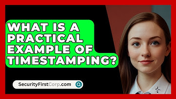 What Is A Practical Example Of Timestamping? - SecurityFirstCorp.com