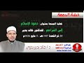 خطبة الجمعة بعنوان د ع و ة الإ س ل ام إ ل ى الت ر اح م للدكتور خالد بدير