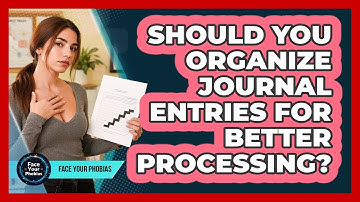 Should You Organize Journal Entries For Better Processing? - Face Your Phobias