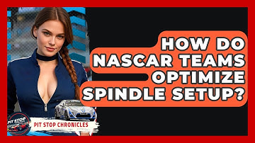 How Do NASCAR Teams Optimize Spindle Setup? - Pit Stop Chronicles