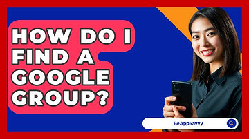 How Do I Find A Google Group? - Be App Savvy