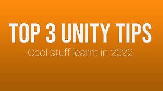 TOP 3 UNITY DEV TIPS I LEARNED IN 2022