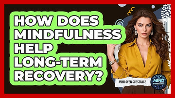 How Does Mindfulness Help Long-term Recovery? - Mind Over Substance