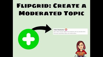 Flipgrid: Grids and How To Create a Topic and Moderate Videos