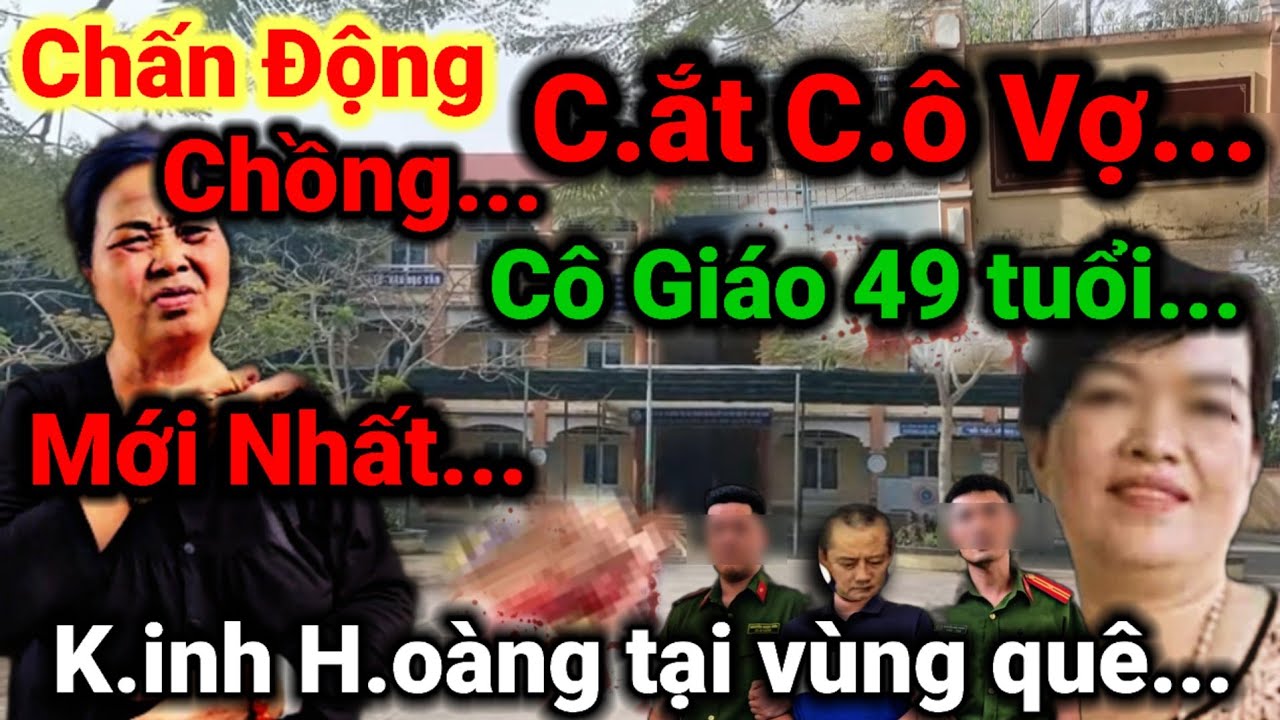 Chấn Động Cô Giáo Trinh 49 tuổi, Chồng c.ắt c.ô, vì ghen, k.inh h.oàng vùng quê #285