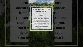 If you’re feeling miserable, you may be avoiding your feelings. It’s important to feel- allow it.