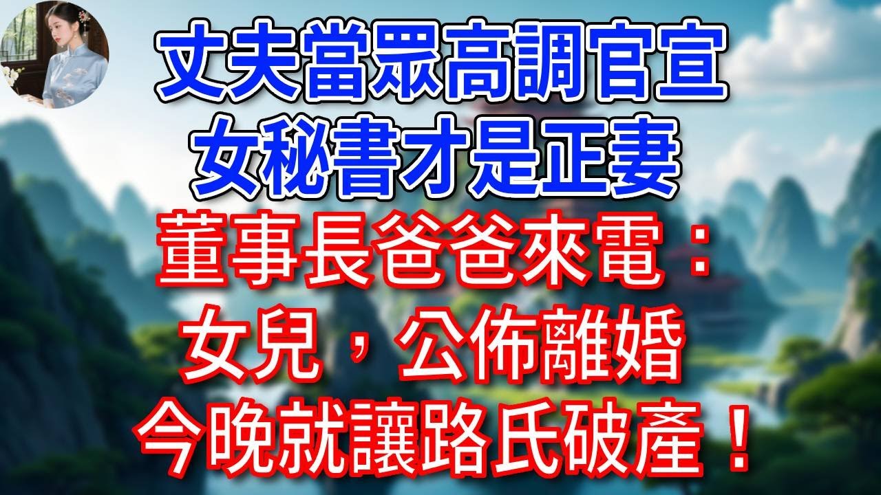 公司晚宴上，丈夫當眾高調官宣女秘書才是正妻，董事長爸爸來電：女兒，公佈離婚，今晚就讓路氏破產！#為人處世#生活經驗#情感故事#故事#小說#戀愛#情感#婚姻