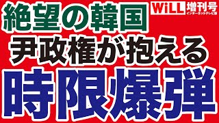 【絶望の韓国】尹政権が抱える時限爆弾【WiLL増刊号】