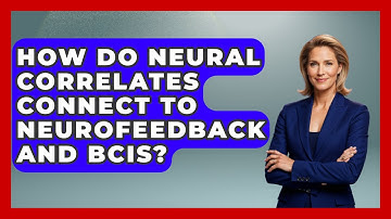 How Do Neural Correlates Connect To Neurofeedback And BCIs? - Neurotech Insight Pro