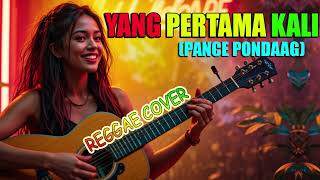 YANG PERTAMA KALI (PANCE PONDAG REGGAE) REGGAE COVER 2026 I REGGAE LAGU KENANGAN TERBARU FULL BASS