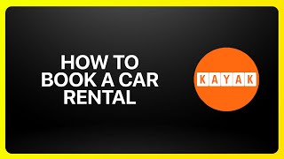 How To Book A Car Rental On KAYAK Tutorial