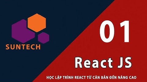 01 - Giới thiệu tổng quan ReactJs và chuẩn bị môi trường để chạy ReactJs