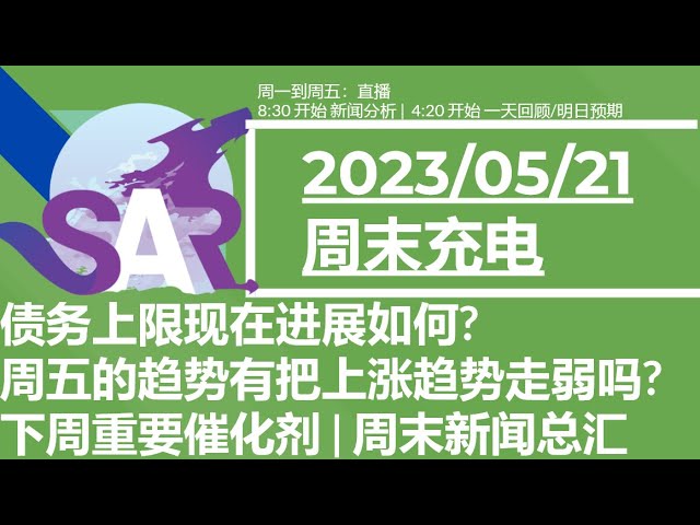 美股直播05/20[周末充电] 债务上限现在进展如何? 周五的趋势有把上涨趋势走弱吗? 下周重要催化剂 | 周末新闻总汇