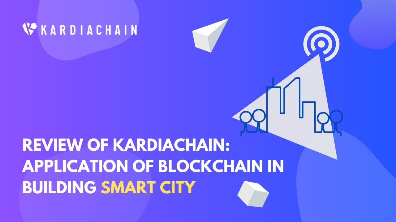 REVIEW DỰ ÁN KARDIACHAIN   ỨNG DỤNG BLOCKCHAIN TRONG VIỆC XÂY DỰNG THÀNH PHỐ THÔNG MINH SMART CITY