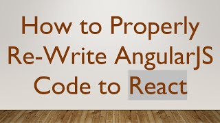 How to Properly Re-Write AngularJS Code to React