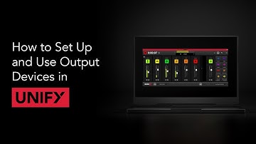 How to Set Up and Use Output Devices in UNIFY