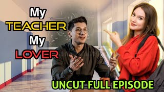 UNCUT FULL EPISODE: MY TEACHER MY LOVER