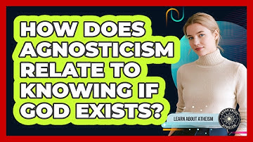 How Does Agnosticism Relate To Knowing If God Exists?