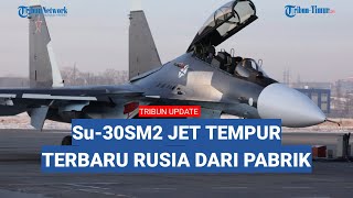 Su 30SM2 Jet Tempur Terbaru Rusia Mulai Beroperasi, Diuji Dulu di Ukraina