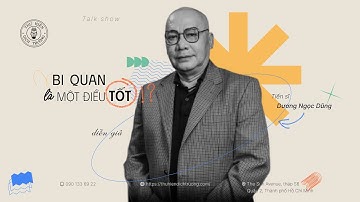 BI QUAN LÀ MỘT ĐIỀU TỐT | TS. DƯƠNG NGỌC DŨNG