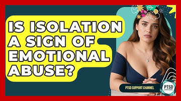 Is Isolation A Sign Of Emotional Abuse? - PTSD Support Channel