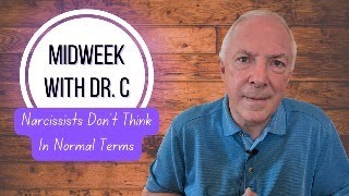 Midweek with Dr. C- Narcissists Don’t Think In Normal Terms