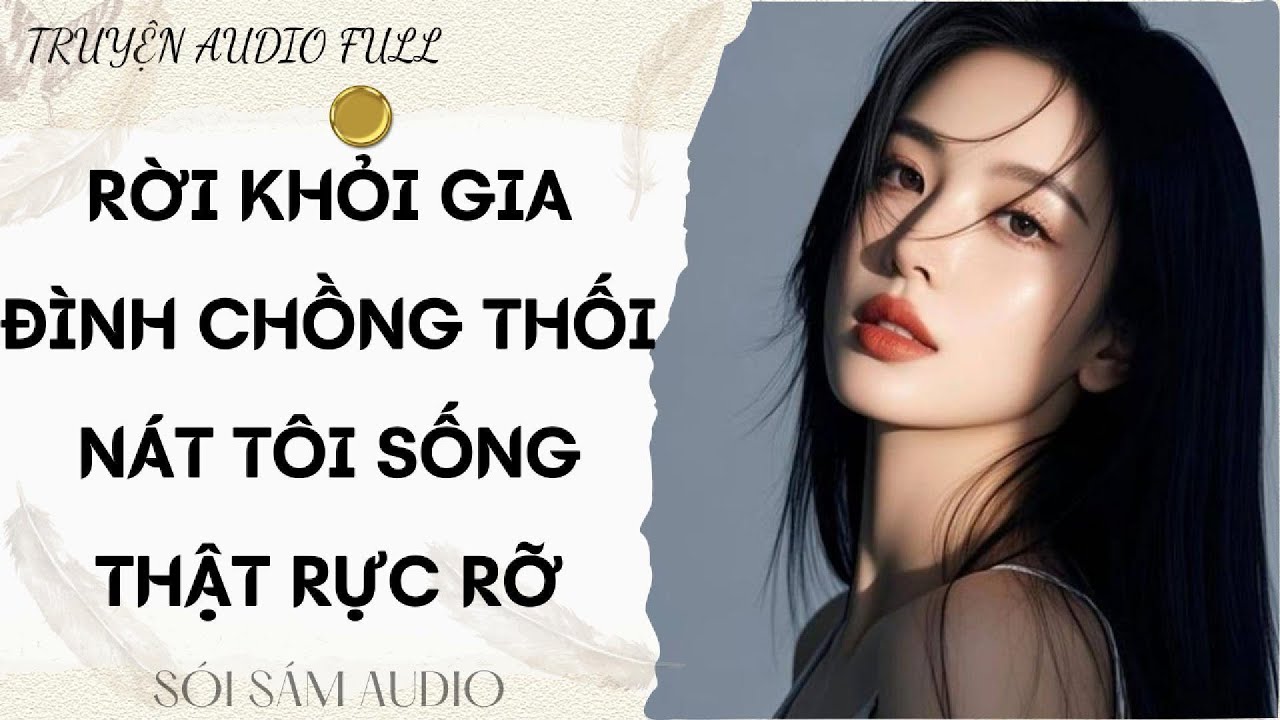 TRUYỆN AUDIO FULL || RỜI KHỎI GIA ĐÌNH CHỒNG THỐI NÁT TÔI SỐNG THẬT RỰC RỠ
