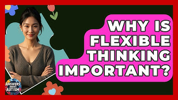 Why Is Flexible Thinking Important? - Answers About Autism