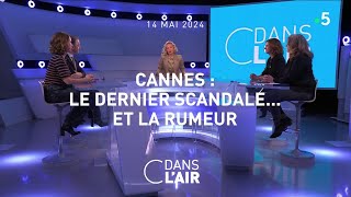 Cannes : le dernier scandale… Et la rumeur #cdanslair 14.05.2024