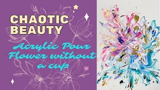 “Chaotic Beauty” - Easy Acrylic Pour Fluid Art Flower Without Cup Tutorial
