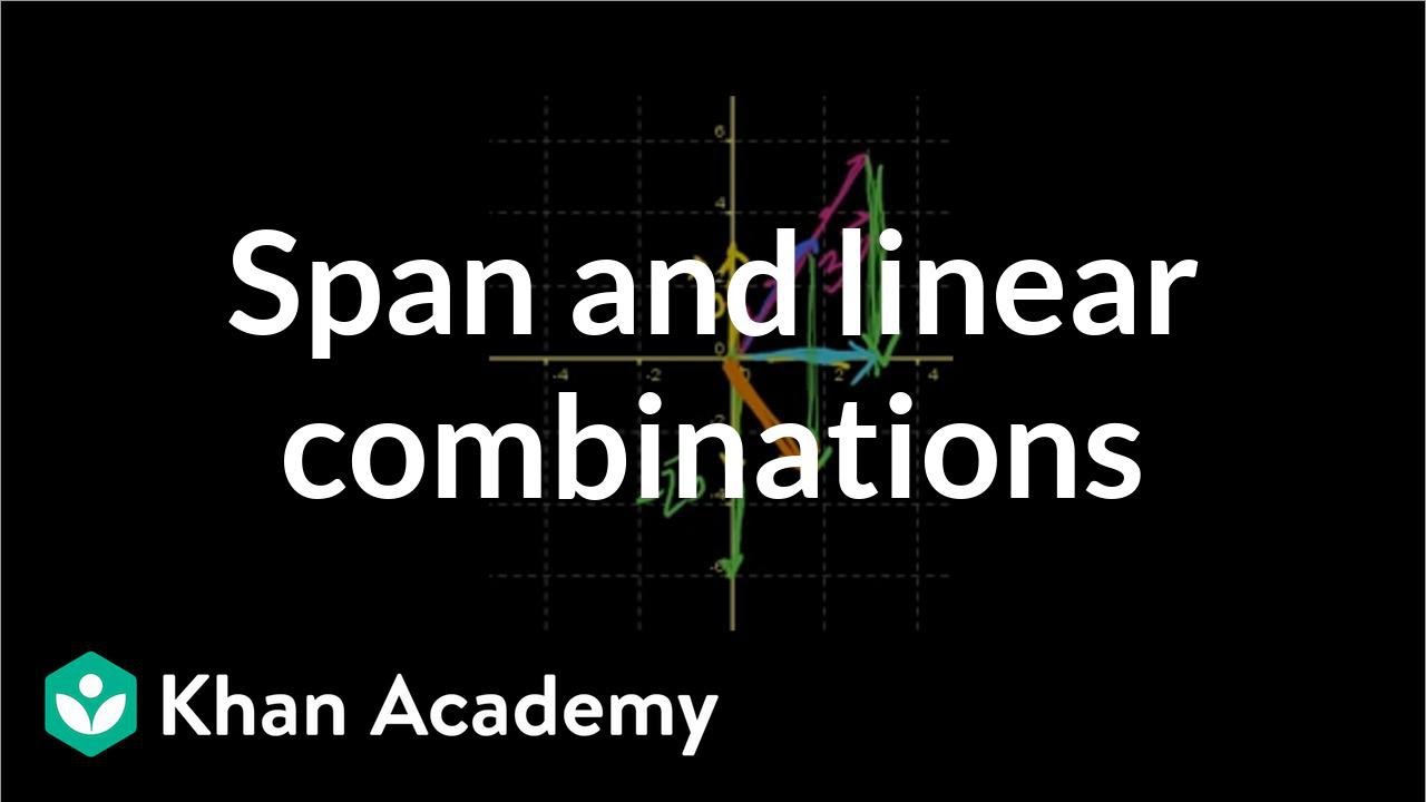 Linear combinations and span | Vectors and spaces | Linear Algebra | Khan Academy