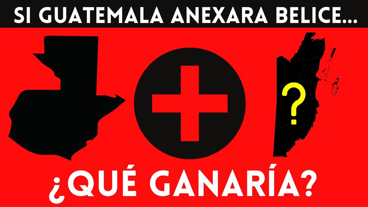 ¿Que GANARÍA GUATEMALA si logra ANEXAR a BELICE?