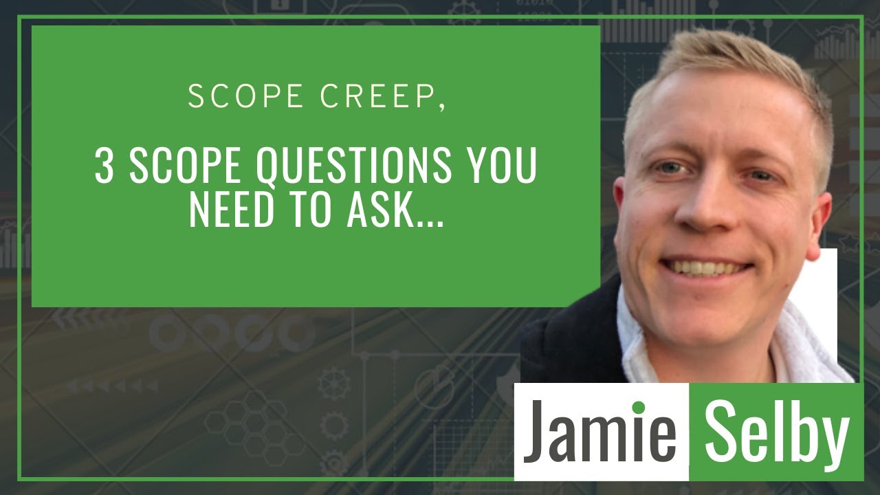Scope Creep - 3 Scope Questions you need to ask by Jamie Selby