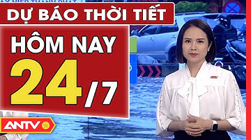 Dự Báo Thời Tiết Ngày 24/07: Miền Bắc Ngày Nắng Nóng | ANTV