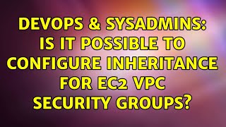 Famous DevOps & SysAdmins: Is it possible to configure inheritance for EC2 VPC Security Groups? Wealth